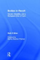 Bodies in Revolt: Gender, Disability and a Workplace Ethic of Care 0415945348 Book Cover