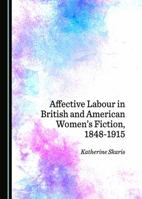 Affective Labour in British and American Womens Fiction, 1848-1915 1527510913 Book Cover