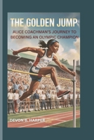 The Golden Jump: Alice Coachman’s Journey to Becoming an Olympic Champion B0F4P5GFBH Book Cover