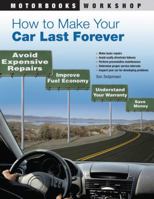 How to Make Your Car Last Forever: Avoid Expensive Repairs, Improve Fuel Economy, Understand Your Warranty, Save Money 0760337969 Book Cover