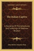 The Indian captive (Matthew Brayton) (The Garland library of narratives of North American Indian captivities) 1162797444 Book Cover