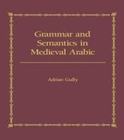 Grammar and Semantics in Medieval Arabic: The Study of Ibn-Hisham's 'Mughni I-Labib' 113886983X Book Cover