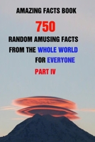 Amazing Facts Book: 750 Random Amusing Facts From The Whole World For Everyone Part IV B095F6KSLB Book Cover