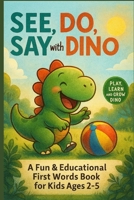 See, Do, Say with Dino: A Fun & Educational First Words Book for Kids Ages 2-5 (Play, Learn & Grow with Dino) B0FRXP4Y7H Book Cover