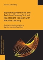 Supporting Operational and Real-Time Planning Tasks of Road Freight Transport with Machine Learning: Guiding the Implementation of Machine Learning Al 3832556303 Book Cover
