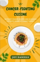 CANCER-FIGHTING CUISINE: NUTRIENT-PACKED RECIPES AND GUIDANCE FOR EVERY STAGE OF CHEMOTHERAPY B0CN1D1VWM Book Cover