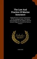 The Law And Practice Of Marine Insurance: Deduced From A Critical Examination Of The Adjudged Cases, The Nature And Analogies Of The Subject, And The General Usage Of Commercial Nations, Volume 1 0341938823 Book Cover