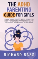 The ADHD Parenting Guide for Girls: From Toddlers to Teens Discover How to Respond Appropriately to Different Behavioral Situations 1958350125 Book Cover