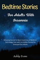 Bedtime Stories for Adults with Insomnia: Relaxing Stories to Beat Insomnia at Bedtime Fall Asleep Fast with Incredible Stories for Stressed Out Adults 1802513191 Book Cover