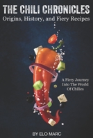 The Chili Chronicles: Origins, History, and Fiery Recipes: A fiery journey into the world of chilies B0DQ75CL38 Book Cover