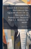 Essais Sur L'histoire Naturelle Des Quadrupèdes De La Province De Paraguay. Traduit Par L. E. Moreau St Mery... (French Edition) 1024605310 Book Cover