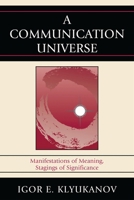A Communication Universe: Manifestations of Meaning, Stagings of Significance 0739137247 Book Cover