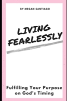 Living Fearlessly: Fulfilling Your Purpose: On God's Timing 1672097711 Book Cover