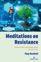 Meditations on Resistance; An Inquiry into AI, Critical Media Literacy, and Social Justice 1636673341 Book Cover