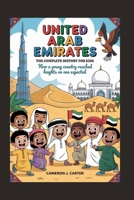 UNITED ARAB EMIRATES: The Complete History for Kids: How a young country reached heights no one expected (Collections of books on the histories of Asia Countries) B0G5HRPNK3 Book Cover