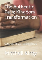 The Authentic Path; Kingdom Transformation: SEND ME; Phase 7 Books 1 thru 6 B0FDB9PVJZ Book Cover