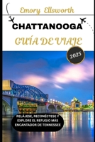 Chattanooga GUÍA DE VIAJE 2025: Relájese, reconéctese y explore el refugio más encantador de Tennessee (Spanish Edition) B0FH2FH7CN Book Cover