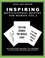 Wall Art Decor: Inspiring Motivational Quotes For Women Vol. 4: 50 Instant Ready to Frame Black & White Text Illustration Art Prints for Your Home & Office Decor 1693378752 Book Cover