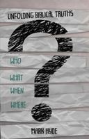 WHO? WHAT? WHEN? WHERE?: Unfolding Biblical Truths 1948877023 Book Cover