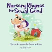 Nursery Rhymes for Social Good: Alternative Poems for Future Activists 0998279706 Book Cover