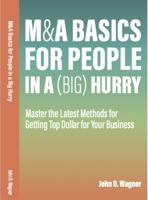M&A Basics For People in a (BIG) Hurry: Master the Latest Methods for Getting Top Dollar for Your Business 0578952874 Book Cover