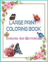 LARGE PRINT COLORING BOOK Flowers And Butterflies: An Adult Coloring Book Featuring Beautiful Flowers, Pretty Butterflies and Relaxing B09T85HMZ3 Book Cover