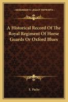 A Historical Record Of The Royal Regiment Of Horse Guards Or Oxford Blues 1162808659 Book Cover