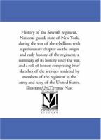 History of the Seventh regiment, National guard, state of New York, during the war of the rebellion: with a preliminary chapter on the origin and early ... war, and a roll of honor, comprising brief 9353701538 Book Cover
