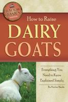 How to Raise Dairy Goats: Everything You Need to Know Explained Simply 1601383789 Book Cover