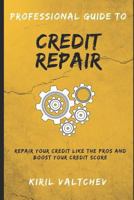 Professional Guide to Credit Repair: Repair Your Credit Like the Pros and Boost Your Credit Score 1521955786 Book Cover