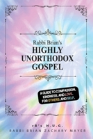Rabbi Brian's Highly Unorthodox Gospel: A guide to compassion, kindness, and love. For others. (And self.) B0DF1PLY2V Book Cover