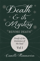 Death and its Mystery - Before Death - Proofs of the Existence of the Soul - Volume I: With Introductory Poems by Emily Dickinson & Percy Bysshe Shelley 1528718763 Book Cover