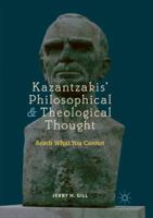 Kazantzakis’ Philosophical and Theological Thought: Reach What You Cannot 3030067270 Book Cover