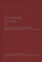 The Political Economy of Romanian Socialism: 0275928403 Book Cover