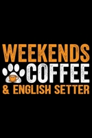 Weekends Coffee & English Setter: Cool English Setter Dog Journal Notebook - Gifts Idea for English Setter Dog Lovers Notebook for Men & Women. 1661425321 Book Cover
