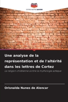 Une analyse de la représentation et de l'altérité dans les lettres de Cortez 6209422675 Book Cover