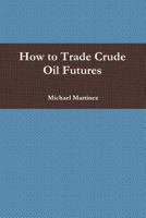 How to Trade Crude Oil Futures 098851169X Book Cover