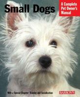 Small Dogs (Complete Pet Owner's Manual) 0764130994 Book Cover