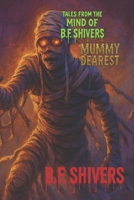 Tales From the Mind of B.F. Shivers Mummy Dearest (Tales From The Mind of B.F. Shivers paperbacks) B0G6WBSHCL Book Cover