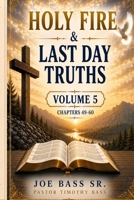 HOLY FIRE & LAST DAY TRUTHS: Volume 5 Chapters 49–60 B0H6V1WQ2W Book Cover