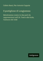 Il postiglione di Longjumeau: Melodramma comico in due parti da rappresentarsi nell'I.R. Teatro alla Scala, l'autunno del 1838 (Italian Edition) 3385078784 Book Cover