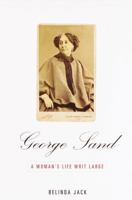 George Sand: A Woman's Life Writ Large 0679455019 Book Cover