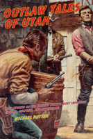 Outlaw Tales of Utah: True Stories of Utah's Most Famous Rustlers, Robbers, and Bandits 0762759852 Book Cover