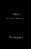 Aurora- To Save The World Book 7 (Tstw Black Cover Edition) B0GWSRZKY4 Book Cover