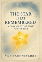 The Star That Remembered: A Cosmic Bedtime Story for the Soul 1069540102 Book Cover