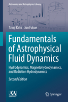 Fundamentals of Astrophysical Fluid Dynamics: Hydrodynamics, Magnetohydrodynamics, and Radiation Hydrodynamics (Astronomy and Astrophysics Library) 9819518830 Book Cover