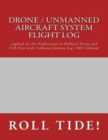 Drone / Unmanned Aircraft System Flight Log: Logbook for the Professional or Hobbyist Drone and Uas Pilot with Technical Journey Log 1539329658 Book Cover