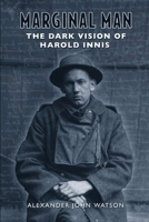 Marginal Man: The Dark Vision Of Harold Innis 0802039162 Book Cover