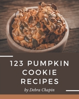 123 Pumpkin Cookie Recipes: A Pumpkin Cookie Cookbook Everyone Loves! B08P29DD1V Book Cover