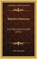 Bakchos Dionysos: Eine Mythische Komodie (1921) 1140516809 Book Cover